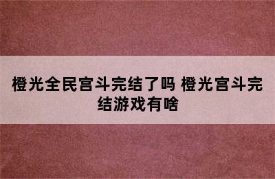 橙光全民宫斗完结了吗 橙光宫斗完结游戏有啥